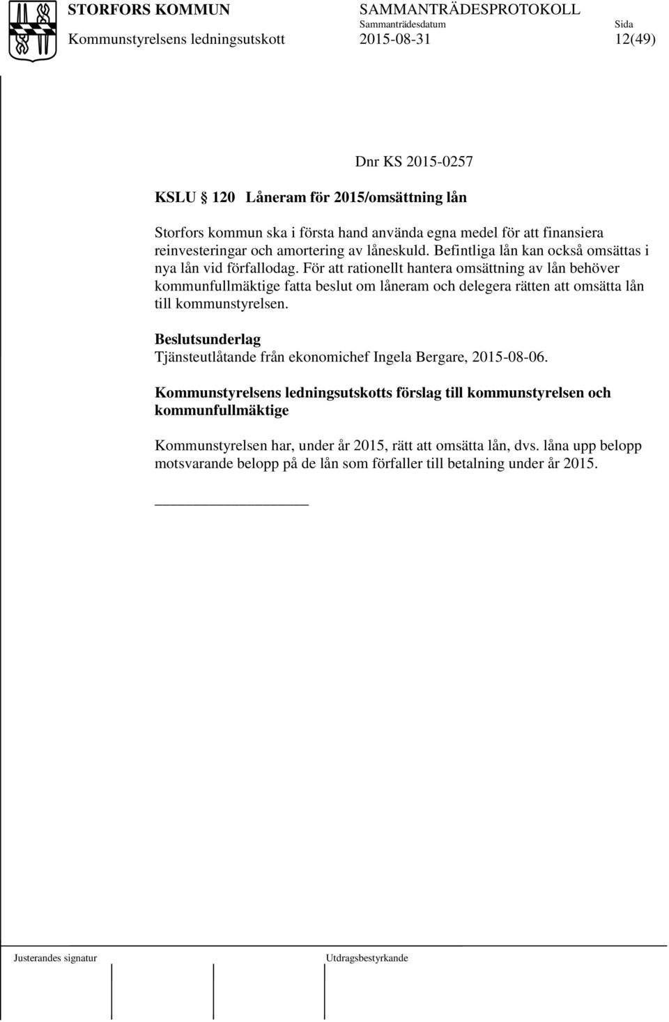 För att rationellt hantera omsättning av lån behöver kommunfullmäktige fatta beslut om låneram och delegera rätten att omsätta lån till kommunstyrelsen.