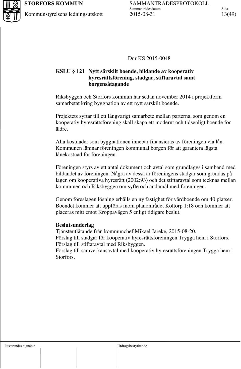 Projektets syftar till ett långvarigt samarbete mellan parterna, som genom en kooperativ hyresrättsförening skall skapa ett modernt och tidsenligt boende för äldre.