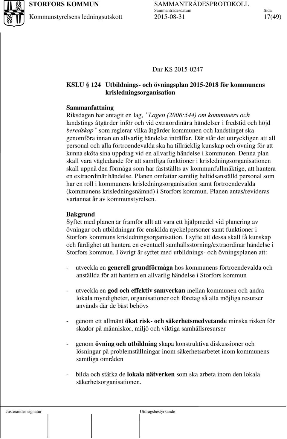 Där står det uttryckligen att all personal och alla förtroendevalda ska ha tillräcklig kunskap och övning för att kunna sköta sina uppdrag vid en allvarlig händelse i kommunen.