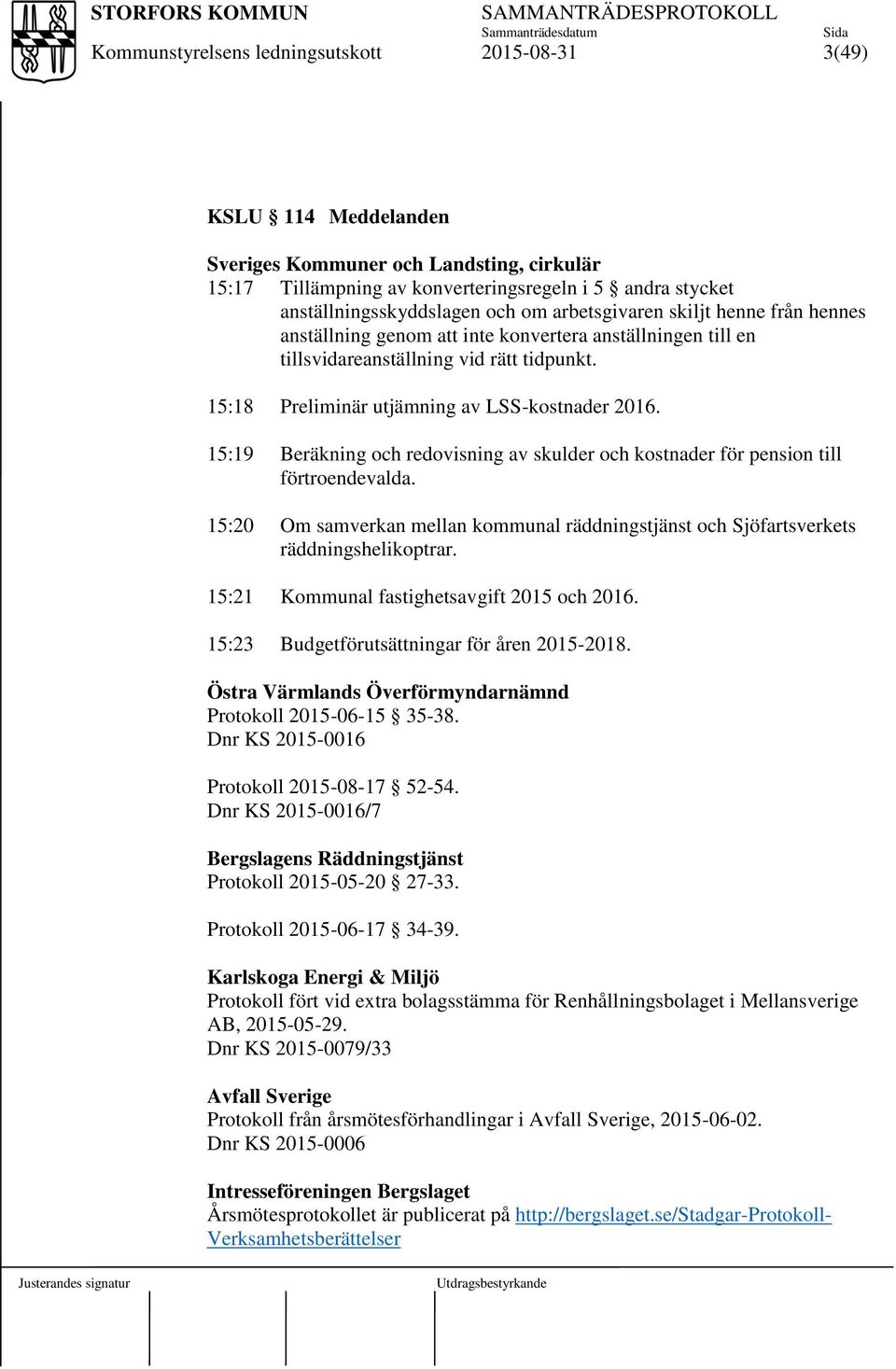 15:19 Beräkning och redovisning av skulder och kostnader för pension till förtroendevalda. 15:20 Om samverkan mellan kommunal räddningstjänst och Sjöfartsverkets räddningshelikoptrar.