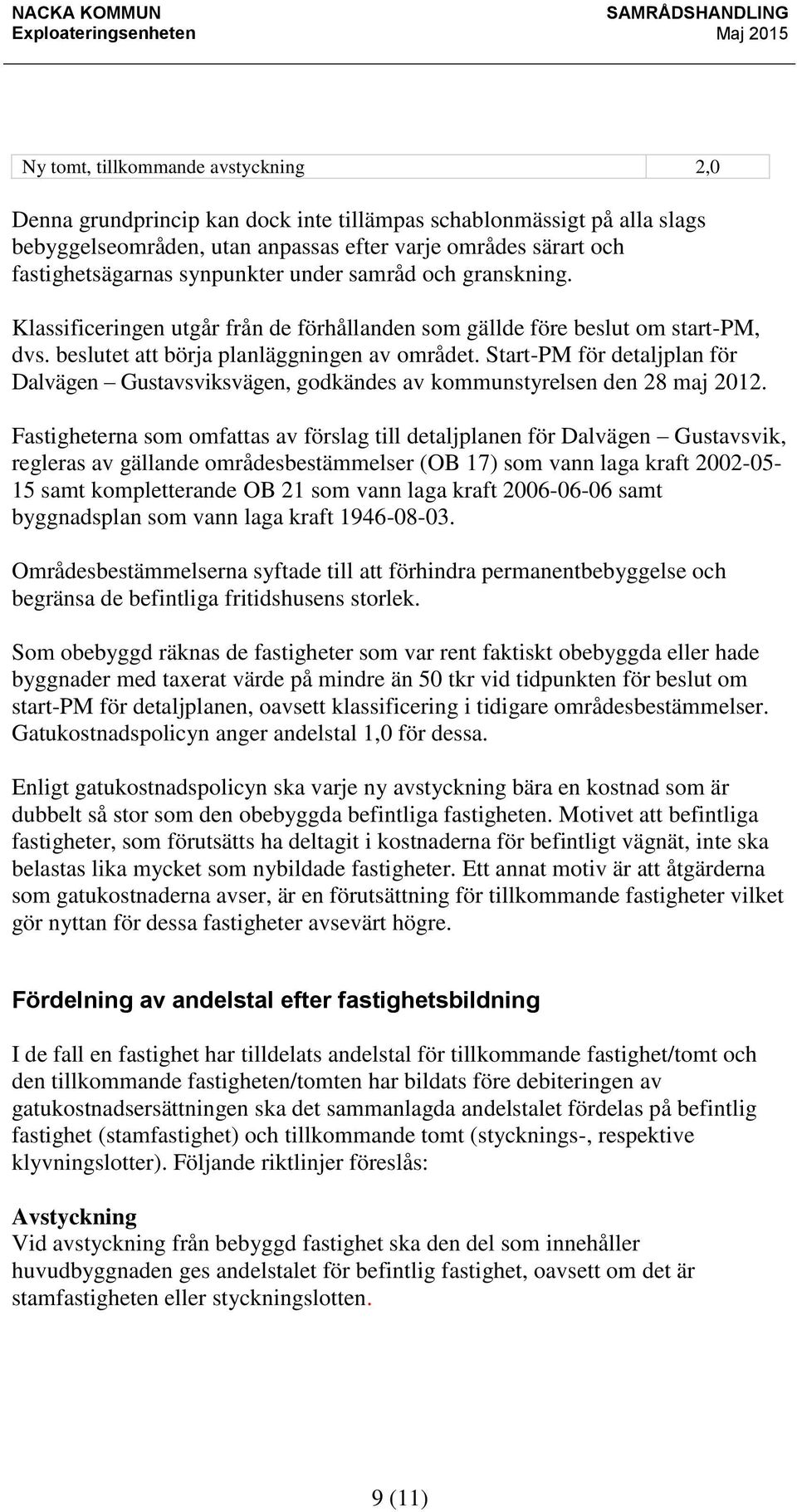 Start-PM för detaljplan för Dalvägen Gustavsviksvägen, godkändes av kommunstyrelsen den 28 maj 2012.