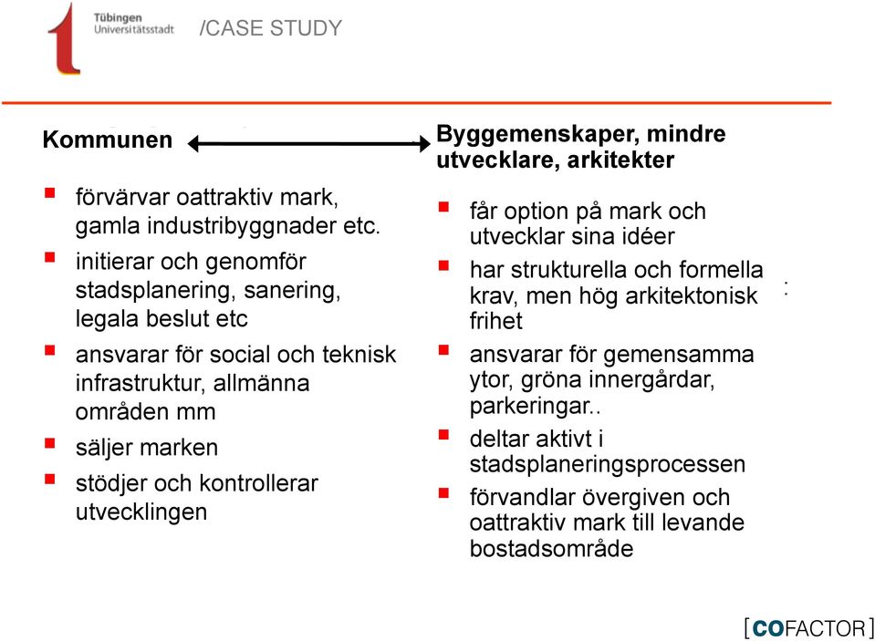 marken " stödjer och kontrollerar utvecklingen Byggemenskaper, mindre utvecklare, arkitekter " får option på mark och utvecklar sina idéer " har