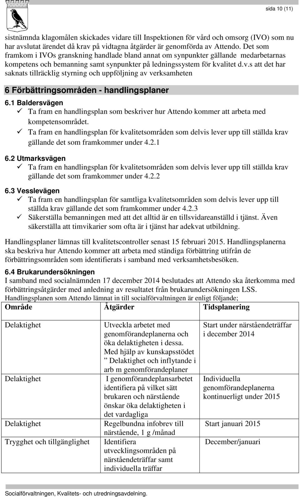 litet d.v.s att det har saknats tillräcklig styrning och uppföljning av verksamheten 6 Förbättringsområden - handlingsplaner 6.