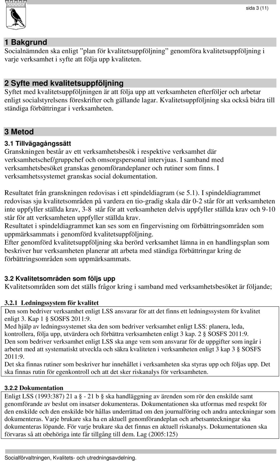 Kvalitetsuppföljning ska också bidra till ständiga förbättringar i verksamheten. 3 Metod 3.