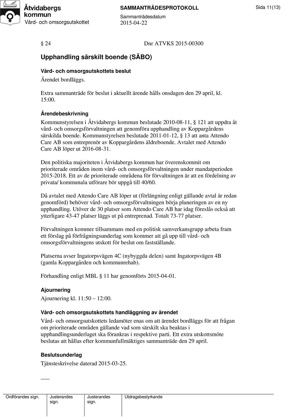 Kommunstyrelsen beslutade 2011-01-12, 13 att anta Attendo Care AB som entreprenör av Koppargårdens äldreboende. Avtalet med Attendo Care AB löper ut 2016-08-31.