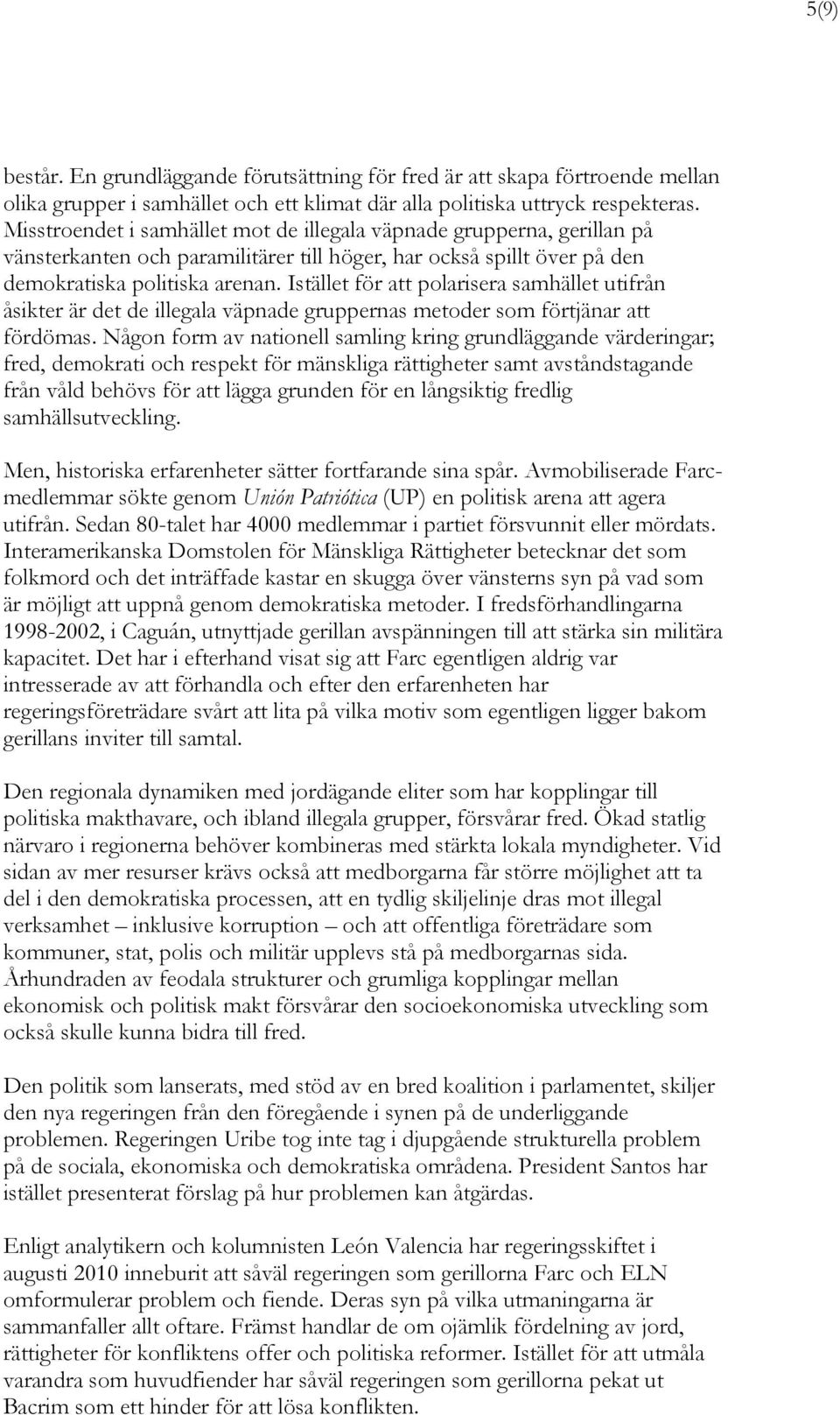 Istället för att polarisera samhället utifrån åsikter är det de illegala väpnade gruppernas metoder som förtjänar att fördömas.