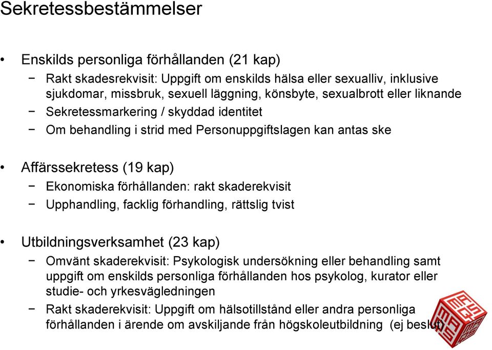 skaderekvisit Upphandling, facklig förhandling, rättslig tvist Utbildningsverksamhet (23 kap) Omvänt skaderekvisit: Psykologisk undersökning eller behandling samt uppgift om enskilds personliga