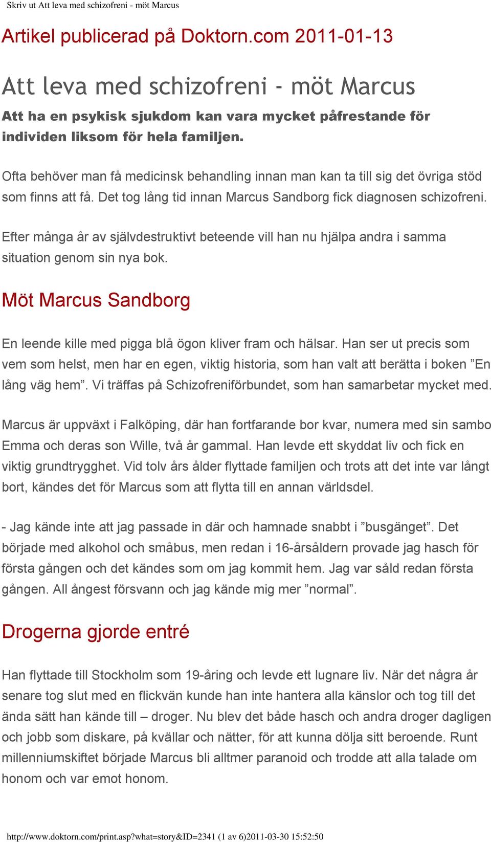 Efter många år av självdestruktivt beteende vill han nu hjälpa andra i samma situation genom sin nya bok. Möt Marcus Sandborg En leende kille med pigga blå ögon kliver fram och hälsar.