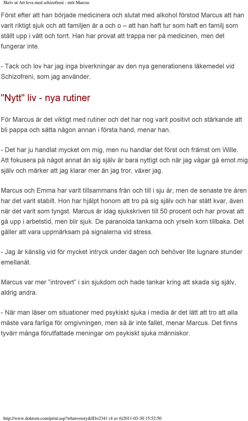 "Nytt" liv - nya rutiner För Marcus är det viktigt med rutiner och det har nog varit positivt och stärkande att bli pappa och sätta någon annan i första hand, menar han.