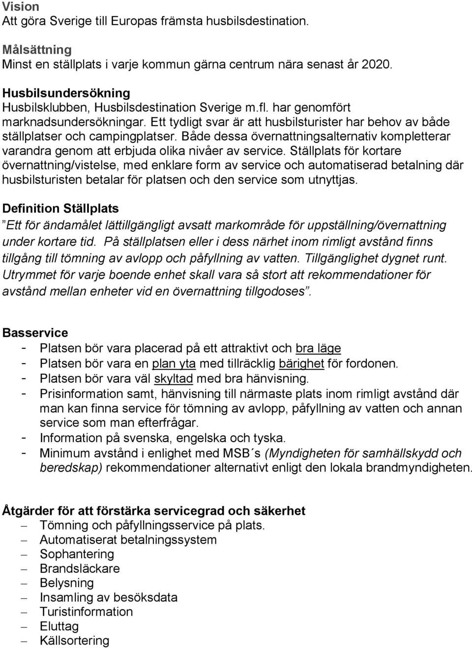 Både dessa övernattningsalternativ kompletterar varandra genom att erbjuda olika nivåer av service.