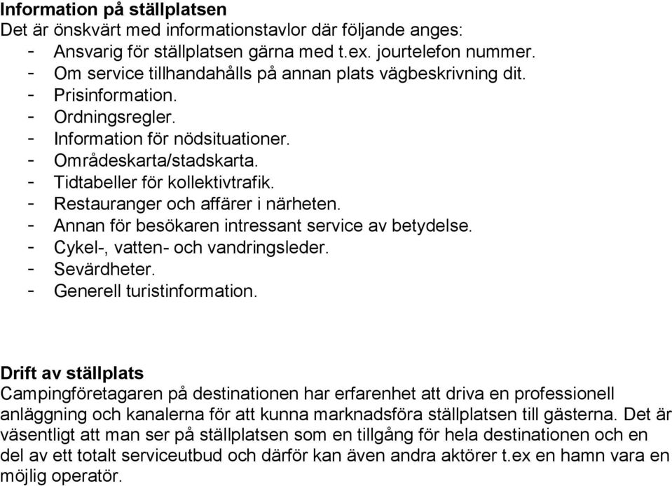 - Restauranger och affärer i närheten. - Annan för besökaren intressant service av betydelse. - Cykel-, vatten- och vandringsleder. - Sevärdheter. - Generell turistinformation.