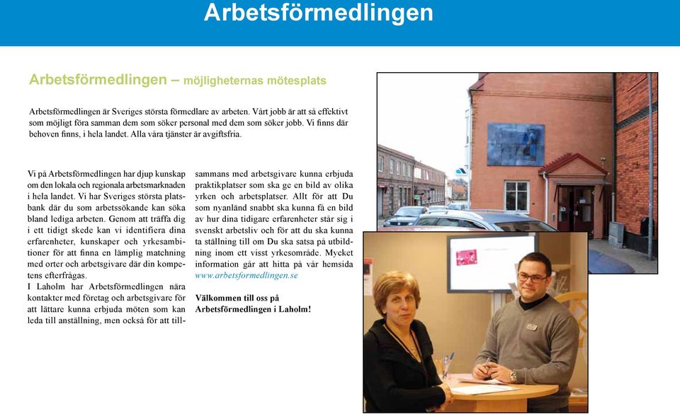 Vi på Arbetsförmedlingen har djup kunskap om den lokala och regionala arbetsmarknaden i hela landet. Vi har Sveriges största platsbank där du som arbetssökande kan söka bland lediga arbeten.