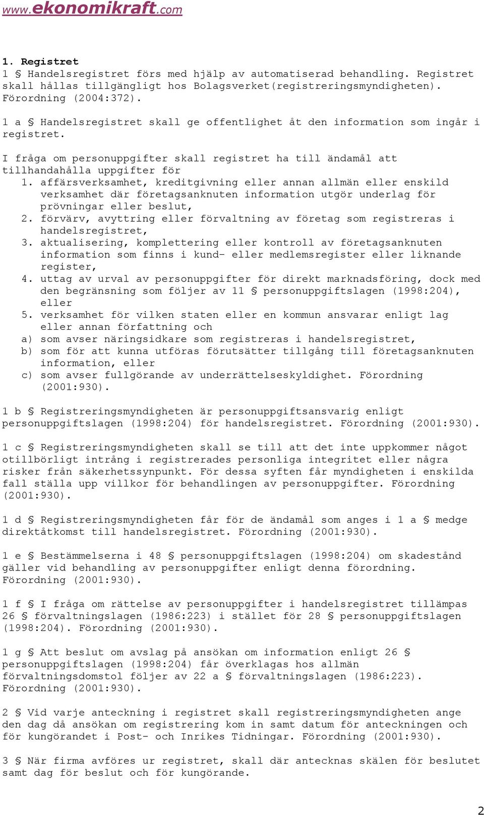 affärsverksamhet, kreditgivning eller annan allmän eller enskild verksamhet där företagsanknuten information utgör underlag för prövningar eller beslut, 2.