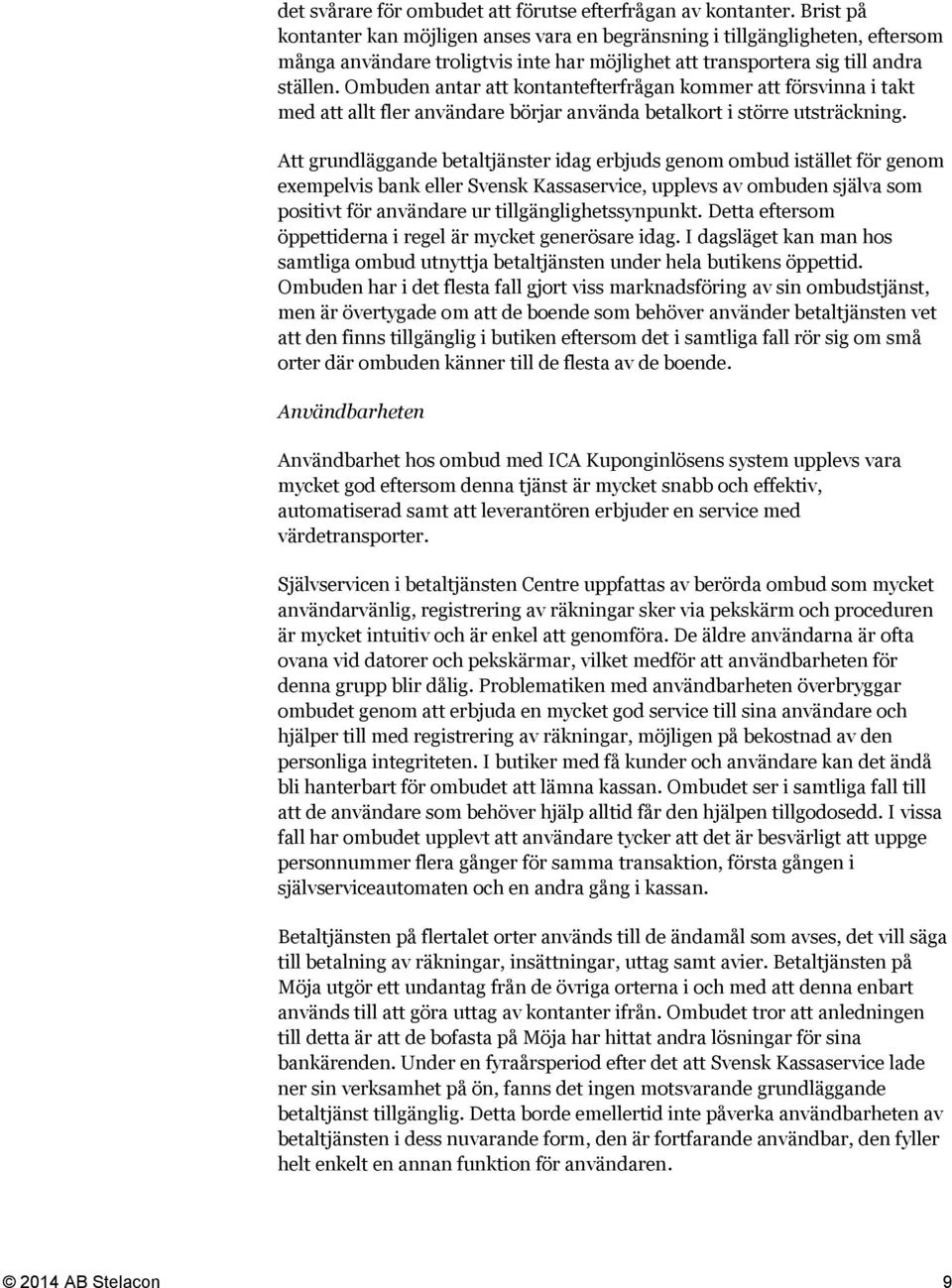 Ombuden antar att kontantefterfrågan kommer att försvinna i takt med att allt fler användare börjar använda betalkort i större utsträckning.