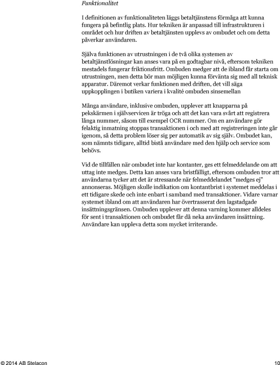 Själva funktionen av utrustningen i de två olika systemen av betaltjänstlösningar kan anses vara på en godtagbar nivå, eftersom tekniken mestadels fungerar friktionsfritt.