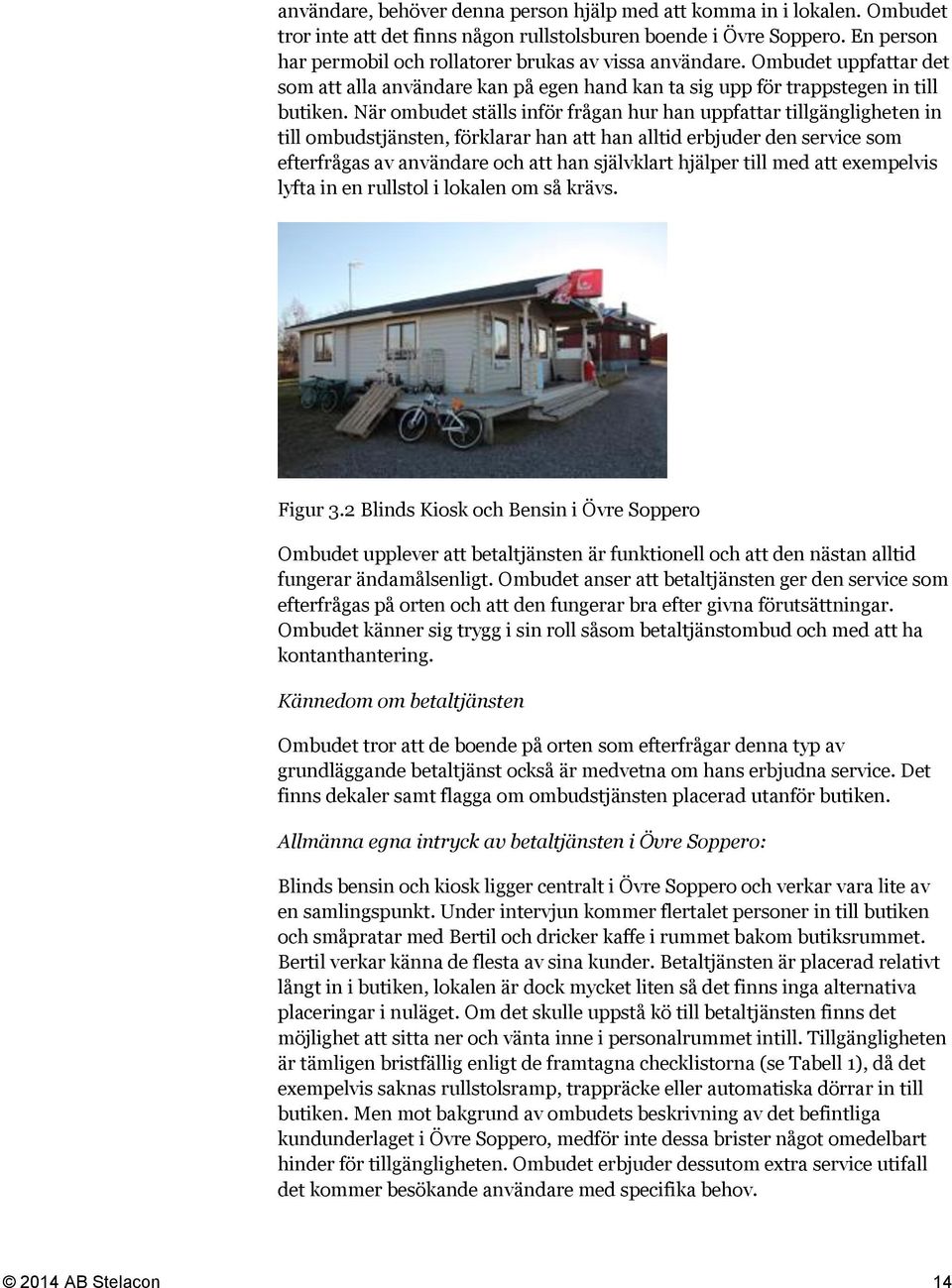 När ombudet ställs inför frågan hur han uppfattar tillgängligheten in till ombudstjänsten, förklarar han att han alltid erbjuder den service som efterfrågas av användare och att han självklart