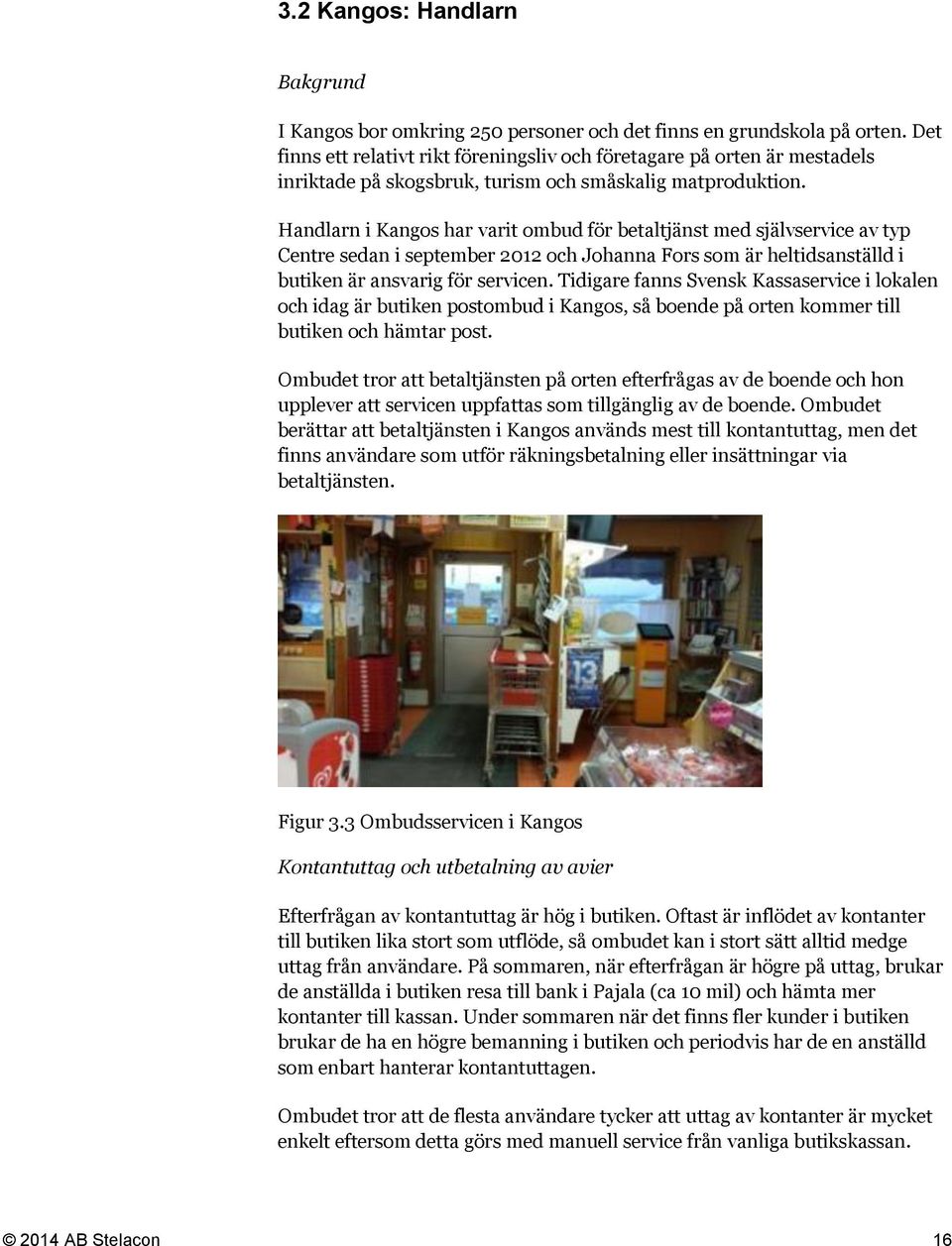 Handlarn i Kangos har varit ombud för betaltjänst med självservice av typ Centre sedan i september 2012 och Johanna Fors som är heltidsanställd i butiken är ansvarig för servicen.