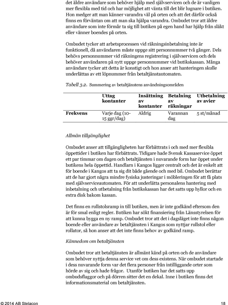 Ombudet tror att äldre användare som inte förmår ta sig till butiken på egen hand har hjälp från släkt eller vänner boendes på orten.