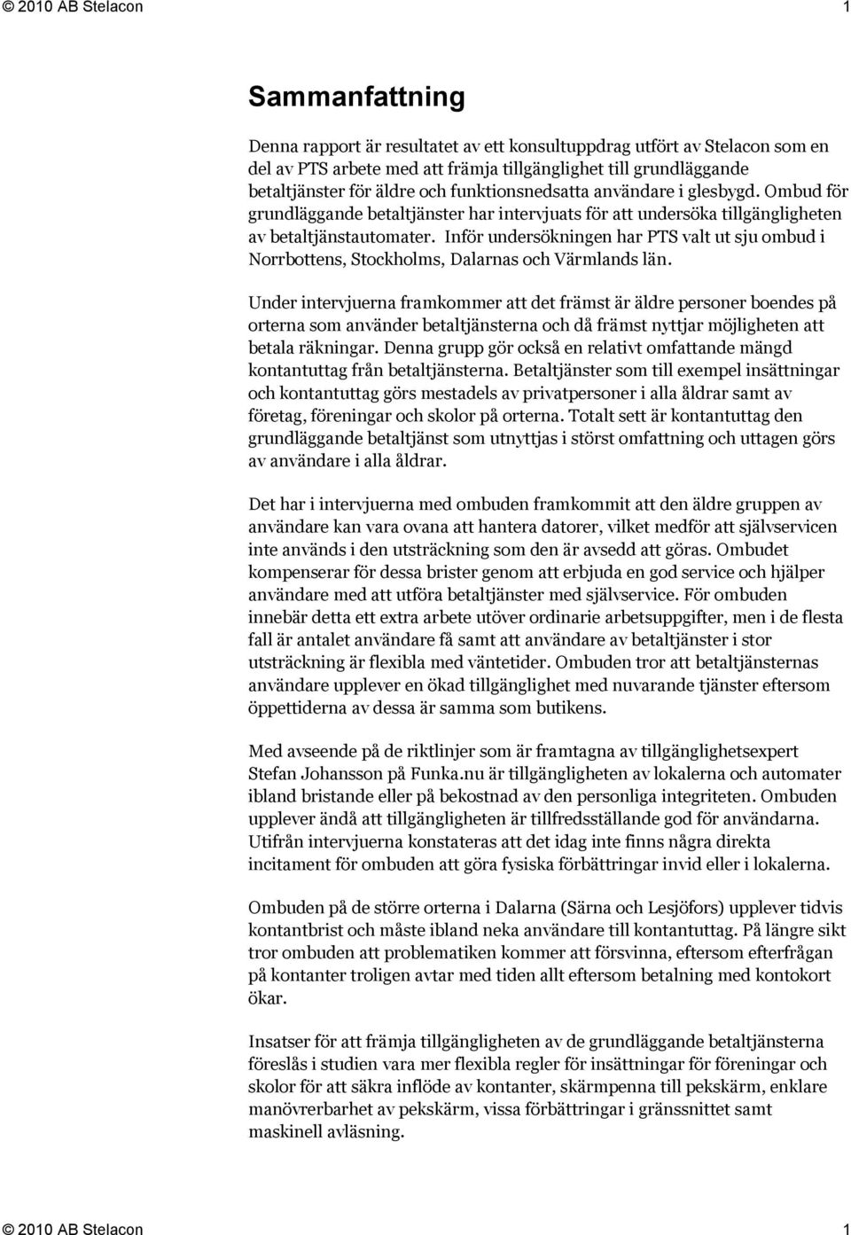 Inför undersökningen har PTS valt ut sju ombud i Norrbottens, Stockholms, Dalarnas och Värmlands län.