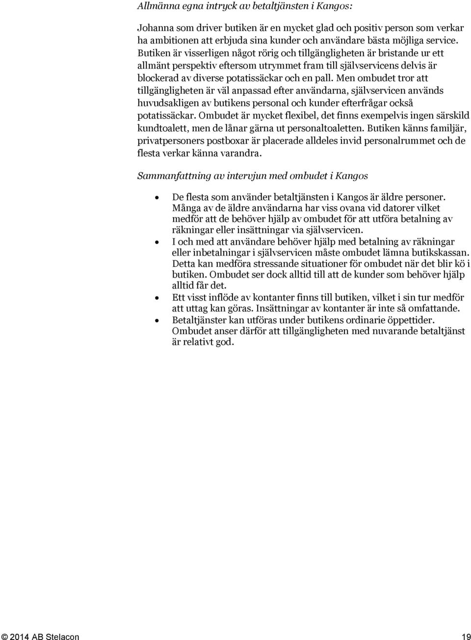 Men ombudet tror att tillgängligheten är väl anpassad efter användarna, självservicen används huvudsakligen av butikens personal och kunder efterfrågar också potatissäckar.