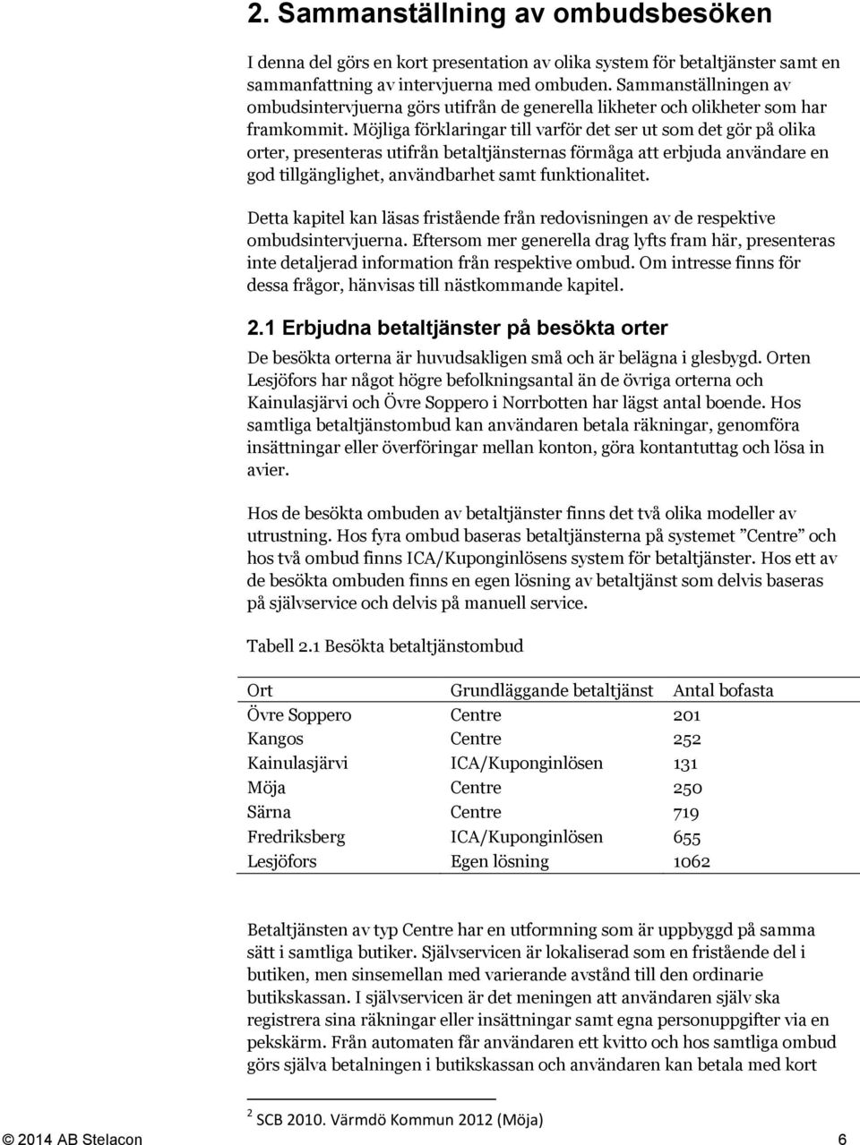 Möjliga förklaringar till varför det ser ut som det gör på olika orter, presenteras utifrån betaltjänsternas förmåga att erbjuda användare en god tillgänglighet, användbarhet samt funktionalitet.