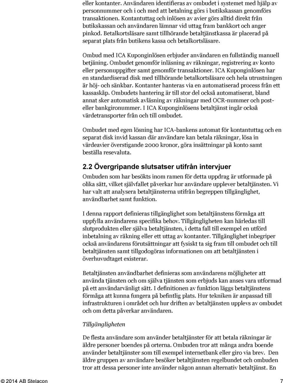 Betalkortsläsare samt tillhörande betaltjänstkassa är placerad på separat plats från butikens kassa och betalkortsläsare.