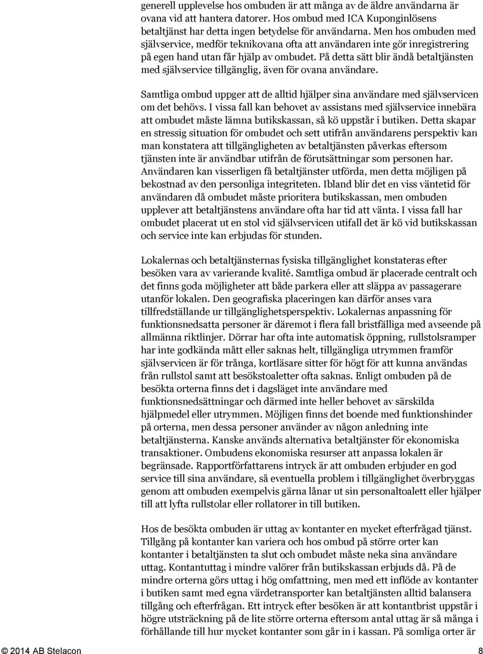 På detta sätt blir ändå betaltjänsten med självservice tillgänglig, även för ovana användare. Samtliga ombud uppger att de alltid hjälper sina användare med självservicen om det behövs.