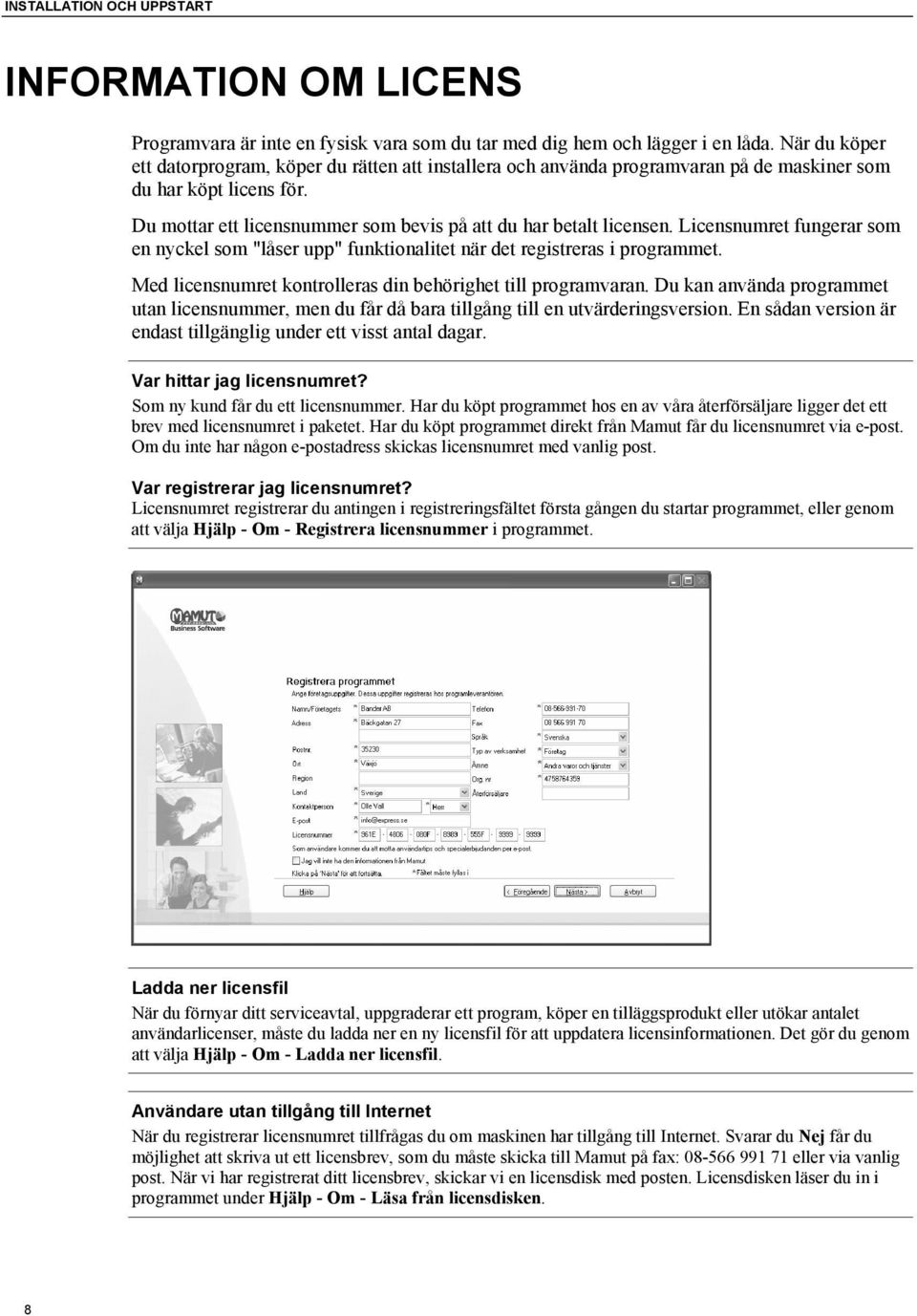 Licensnumret fungerar som en nyckel som "låser upp" funktionalitet när det registreras i programmet. Med licensnumret kontrolleras din behörighet till programvaran.