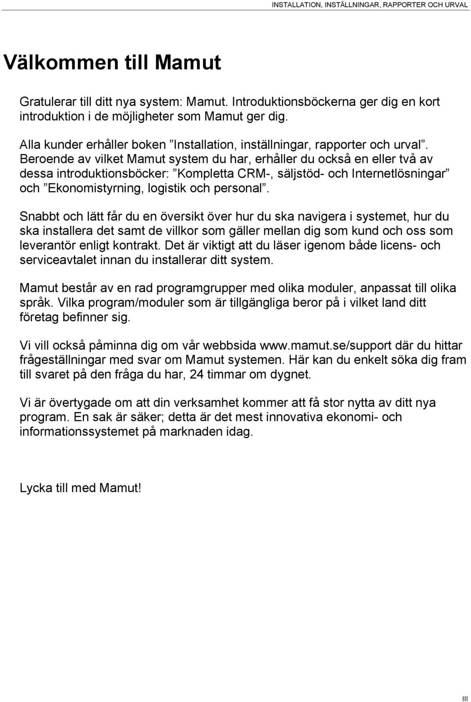 Beroende av vilket Mamut system du har, erhåller du också en eller två av dessa introduktionsböcker: Kompletta CRM-, säljstöd- och Internetlösningar och Ekonomistyrning, logistik och personal.