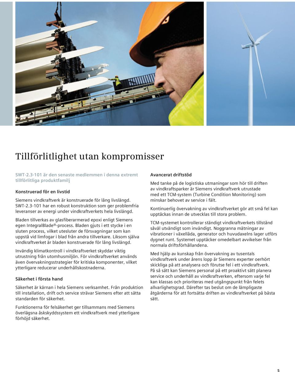 3-101 har en robust konstruktion som ger problemfria leveranser av energi under vindkraftverkets hela livslängd. Bladen tillverkas av glasfiberarmerad epoxi enligt Siemens egen IntegralBlade -process.