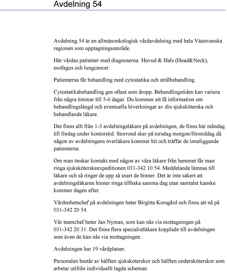 Behandlingstiden kan variera från några timmar till 5-6 dagar. Du kommer att få information om behandlingslängd och eventuella biverkningar av din sjuksköterska och behandlande läkare.