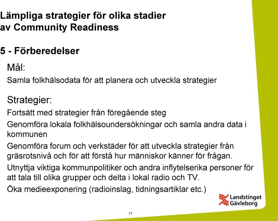 och verkstäder för att utveckla strategier från gräsrotsnivå och för att förstå hur människor känner för frågan.