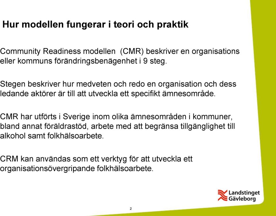 Stegen beskriver hur medveten och redo en organisation och dess ledande aktörer är till att utveckla ett specifikt ämnesområde.