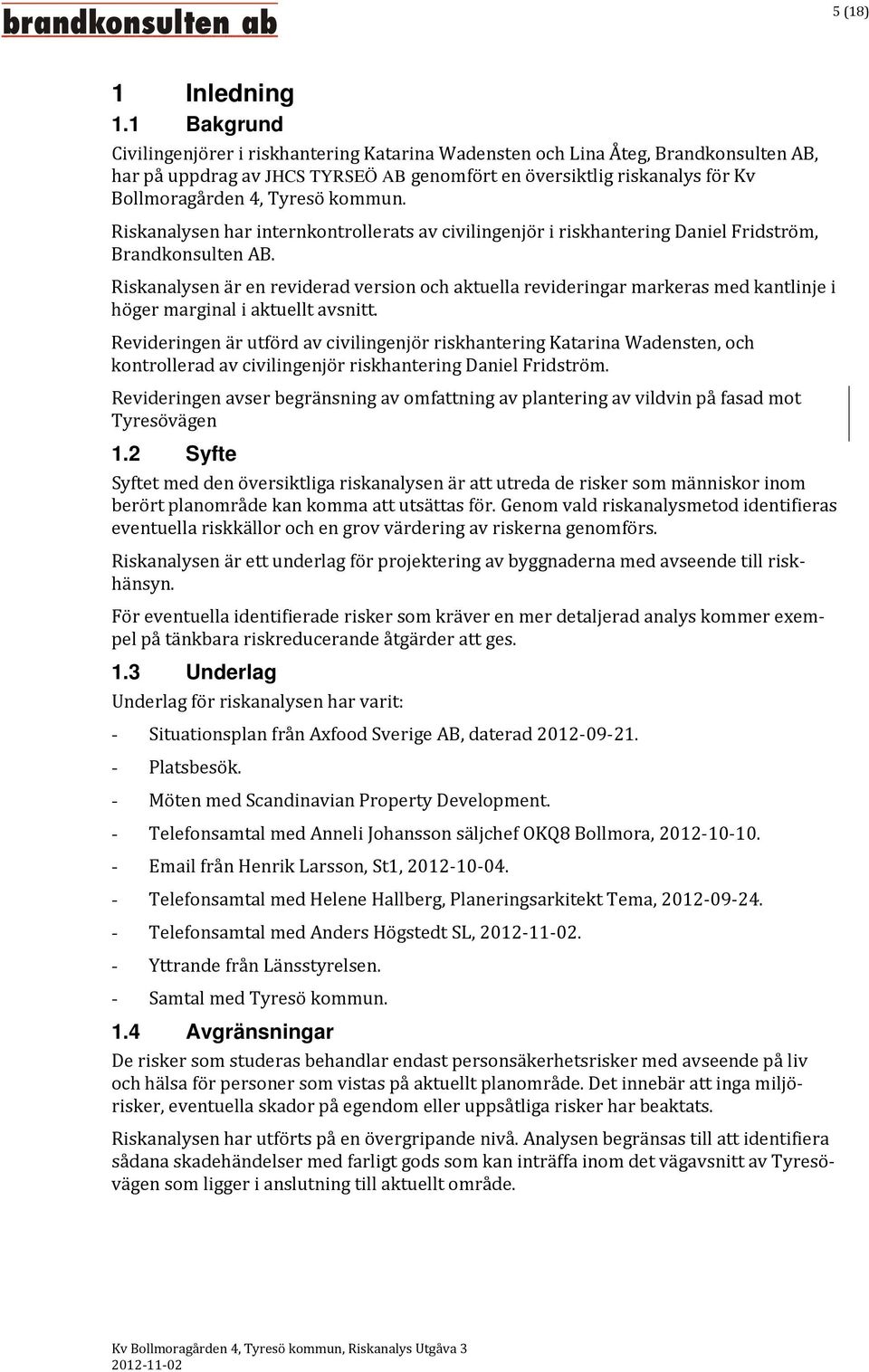 kommun. Riskanalysen har internkontrollerats av civilingenjör i riskhantering Daniel Fridström, Brandkonsulten AB.