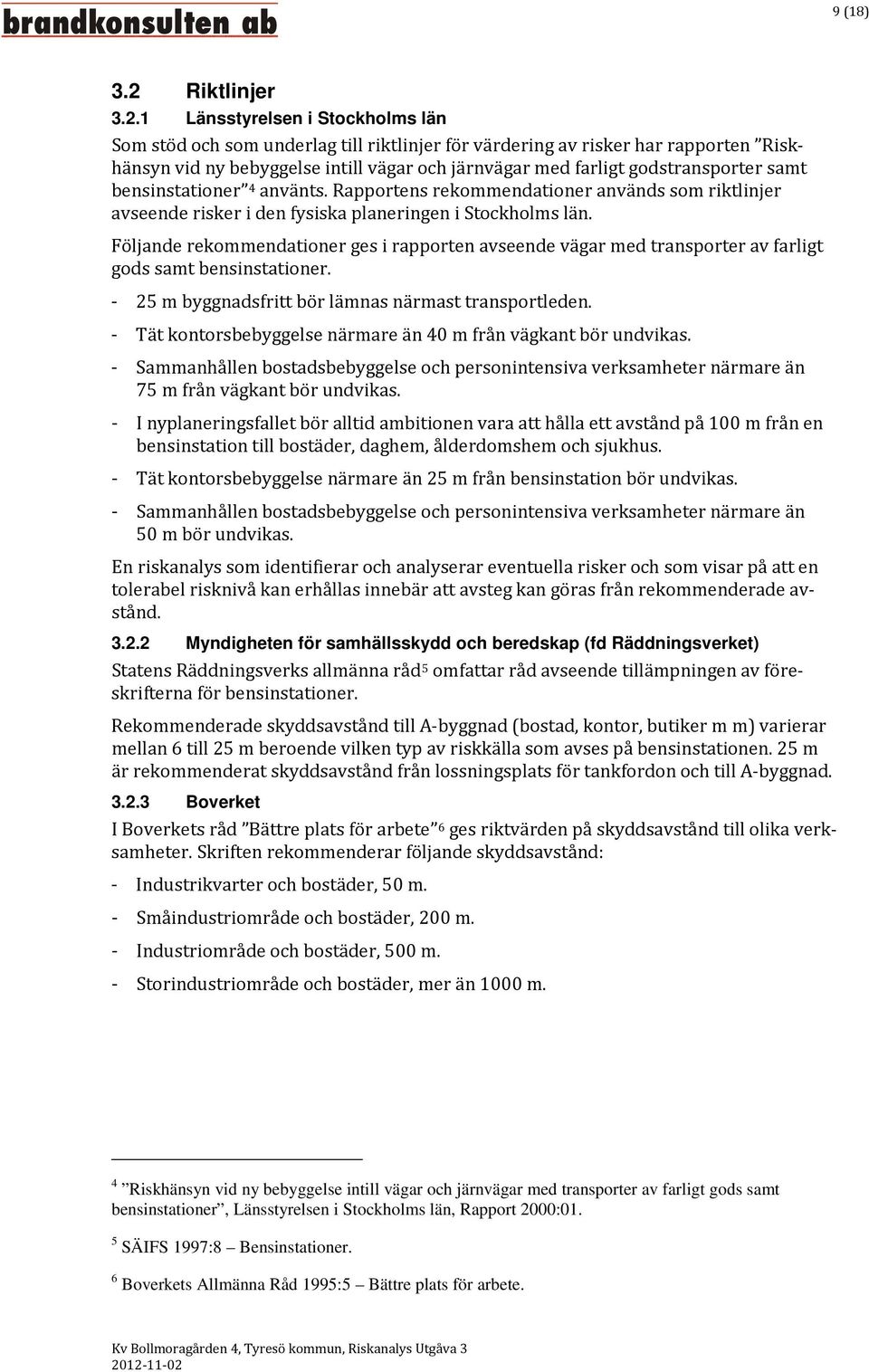 1 Länsstyrelsen i Stockholms län Som stöd och som underlag till riktlinjer för värdering av risker har rapporten Riskhänsyn vid ny bebyggelse intill vägar och järnvägar med farligt godstransporter