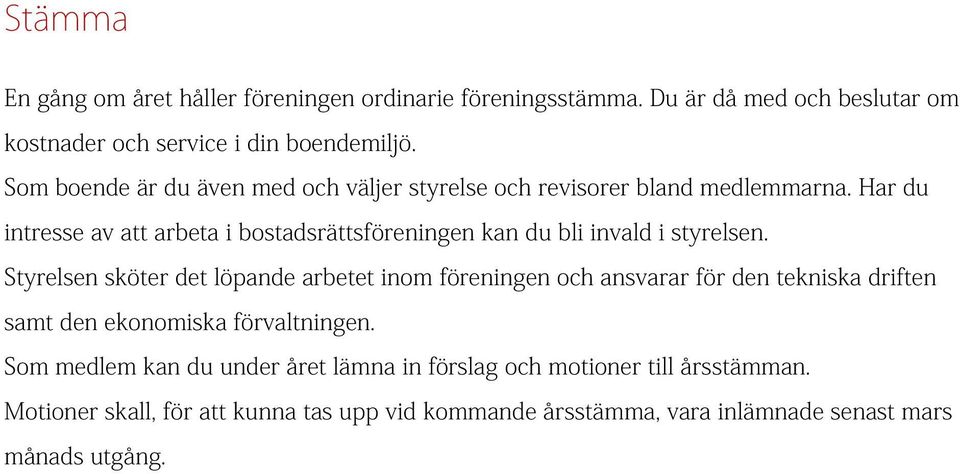 Har du intresse av att arbeta i bostadsrättsföreningen kan du bli invald i styrelsen.