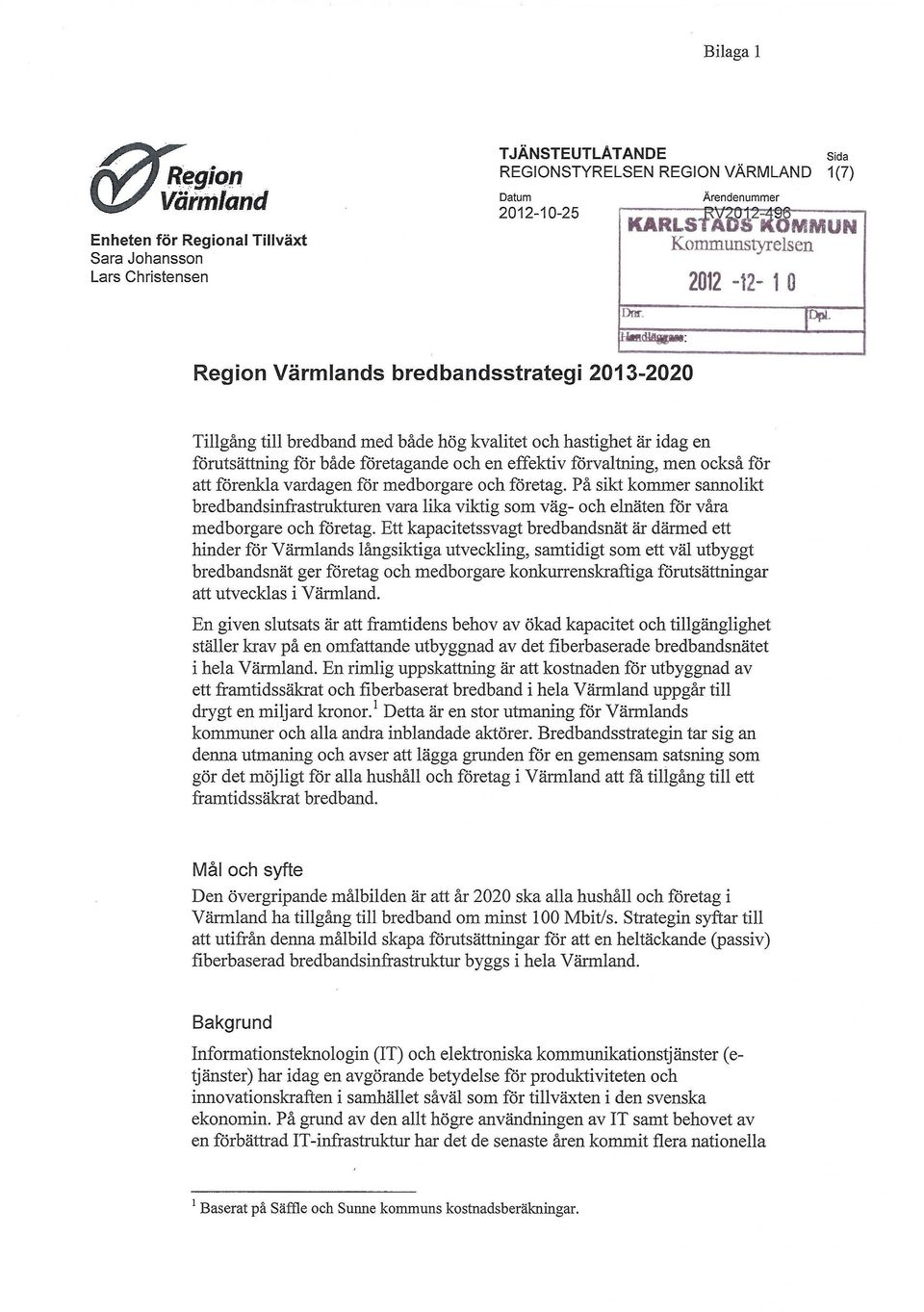 Tillgång till bredband med både hög kvalitet och hastighet är idag en förutsättning för både företagande och en effektiv förvaltning, men också för att förenkla vardagen för medborgare och företag.