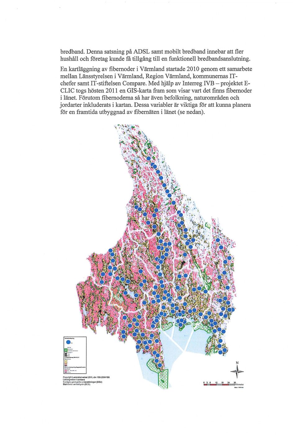 Med hjälp av Interreg IVB - projektet E CLIC togs hösten 2011 en GIS-karta fram som visar vart det finns fibernoder i länet.