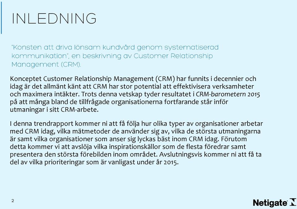 I denna trendrapport kommer ni att få följa hur olika typer av organisationer arbetar med CRM idag, vilka mätmetoder de använder sig av, vilka de största utmaningarna är samt vilka organisationer som