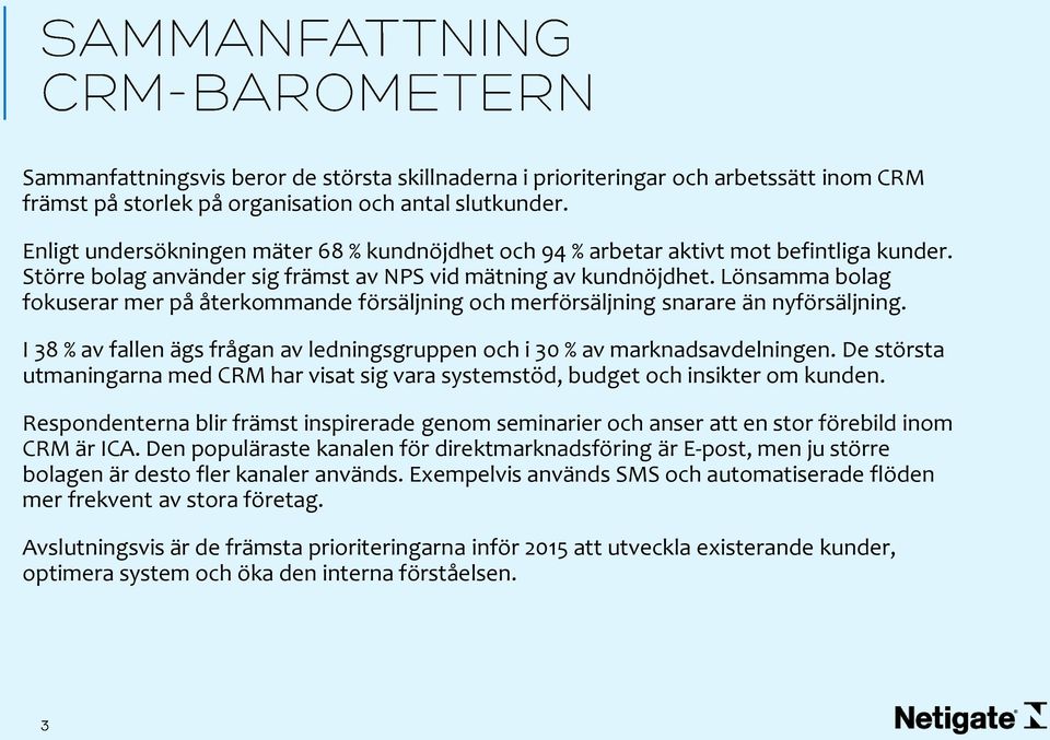 Lönsamma bolag fokuserar mer på återkommande försäljning och merförsäljning snarare än nyförsäljning. I 38 % av fallen ägs frågan av ledningsgruppen och i 30 % av marknadsavdelningen.