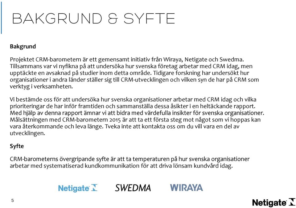 Tidigare forskning har undersökt hur organisationer i andra länder ställer sig till CRM-utvecklingen och vilken syn de har på CRM som verktyg i verksamheten.