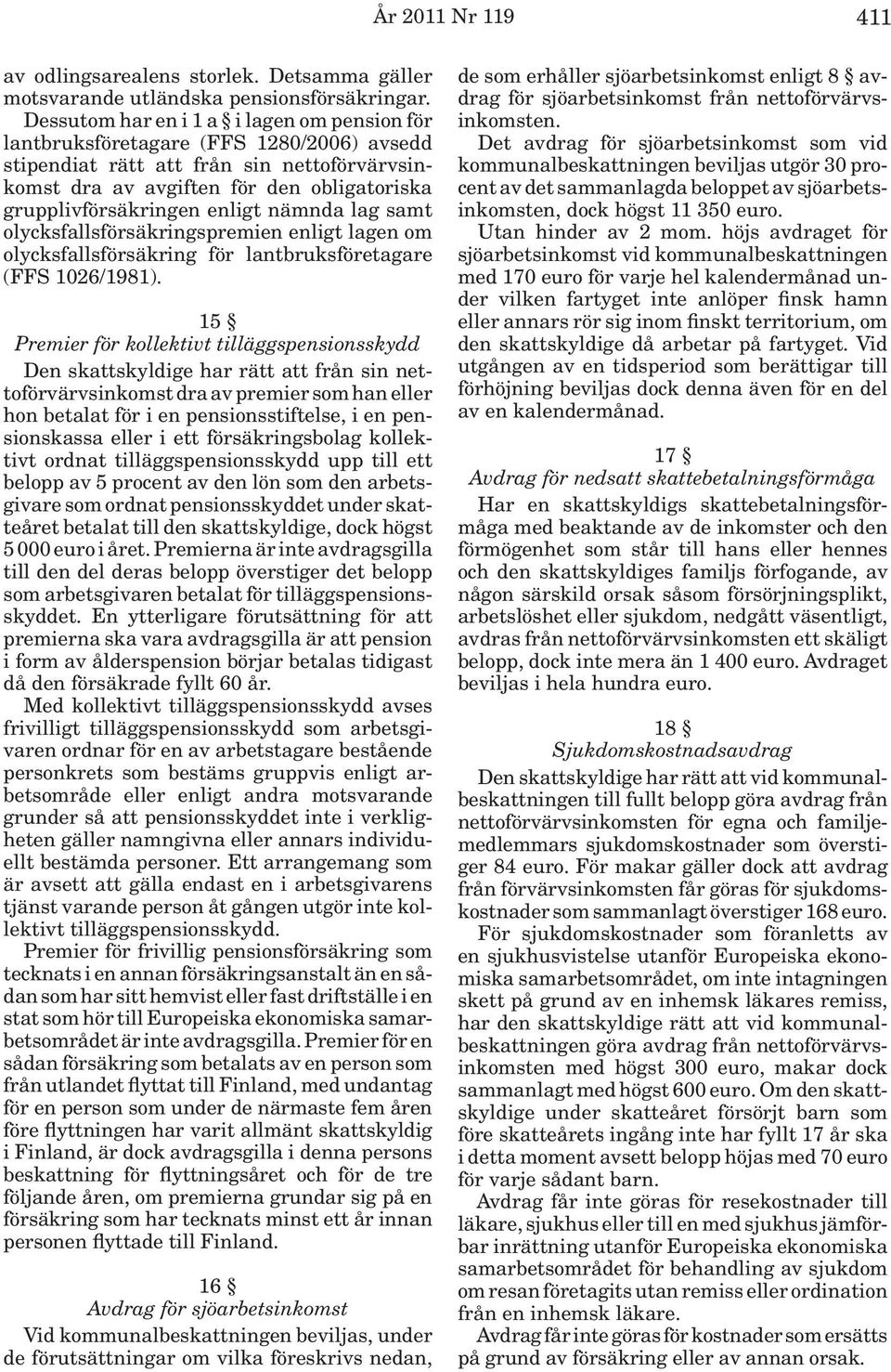 enligt nämnda lag samt olycksfallsförsäkringspremien enligt lagen om olycksfallsförsäkring för lantbruksföretagare (FFS 1026/1981).