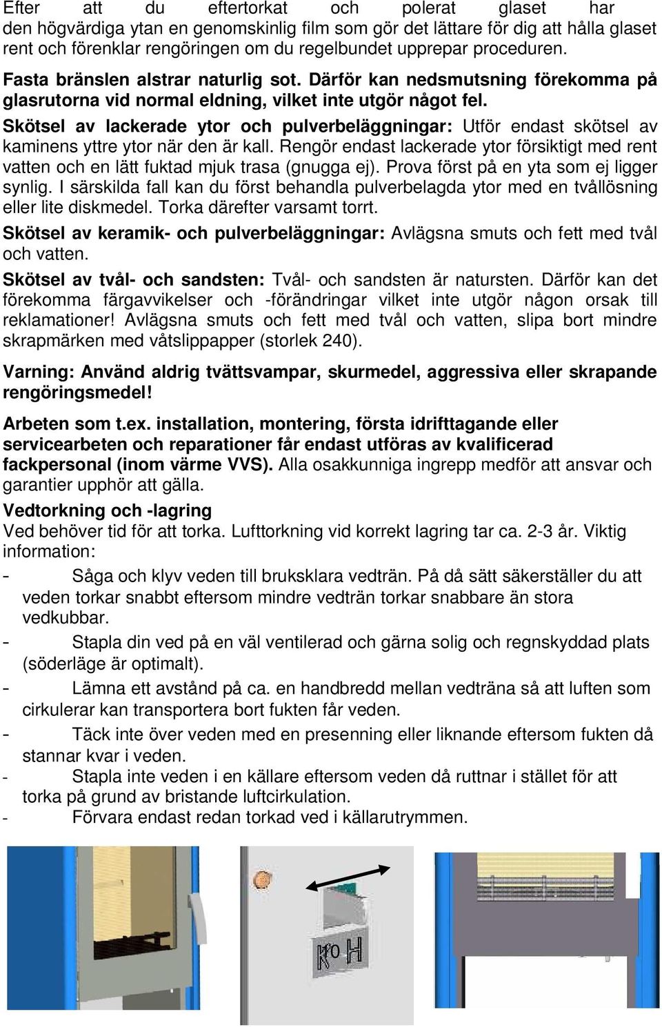 Skötsel av lackerade ytor och pulverbeläggningar: Utför endast skötsel av kaminens yttre ytor när den är kall.