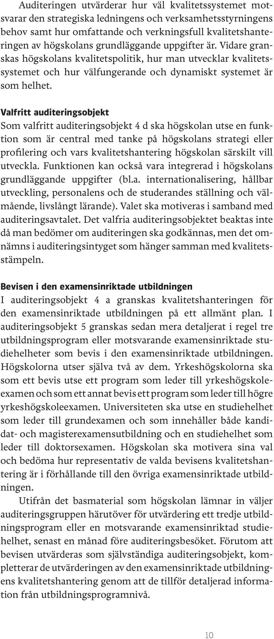 Valfritt auditeringsobjekt Som valfritt auditeringsobjekt 4 d ska högskolan utse en funktion som är central med tanke på högskolans strategi eller profilering och vars kvalitetshantering högskolan