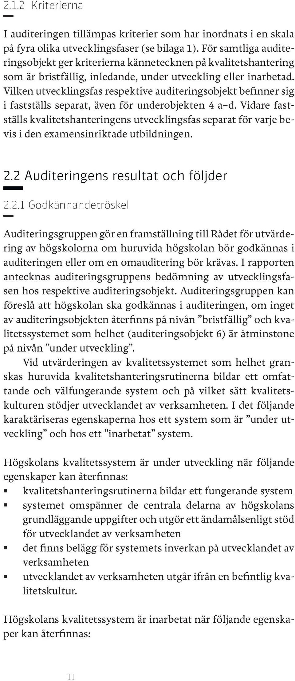 Vilken utvecklingsfas respektive auditeringsobjekt befinner sig i fastställs separat, även för underobjekten 4 a d.