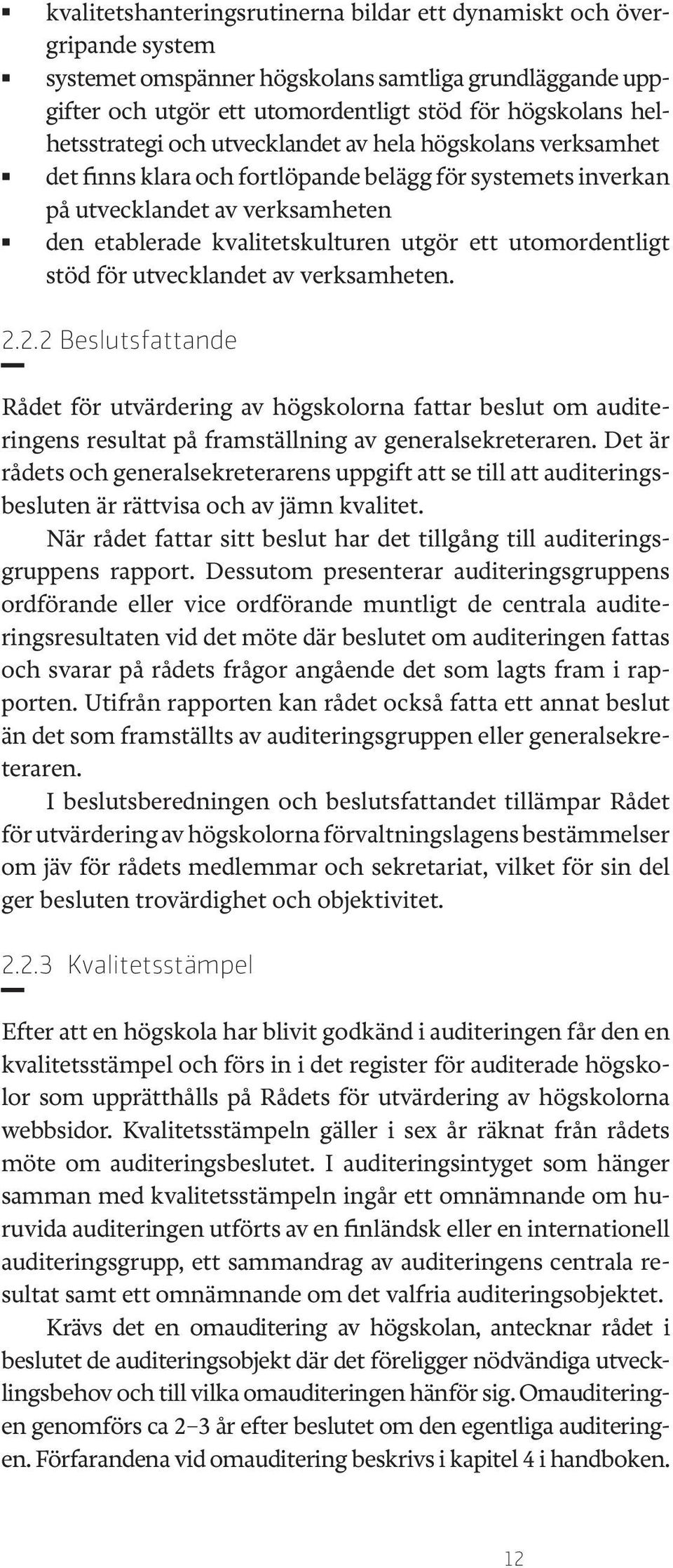 utomordentligt stöd för utvecklandet av verksamheten. 2.2.2 Beslutsfattande Rådet för utvärdering av högskolorna fattar beslut om auditeringens resultat på framställning av generalsekreteraren.