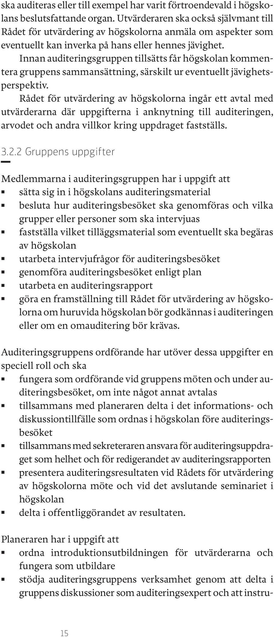 Innan auditeringsgruppen tillsätts får högskolan kommentera gruppens sammansättning, särskilt ur eventuellt jävighetsperspektiv.