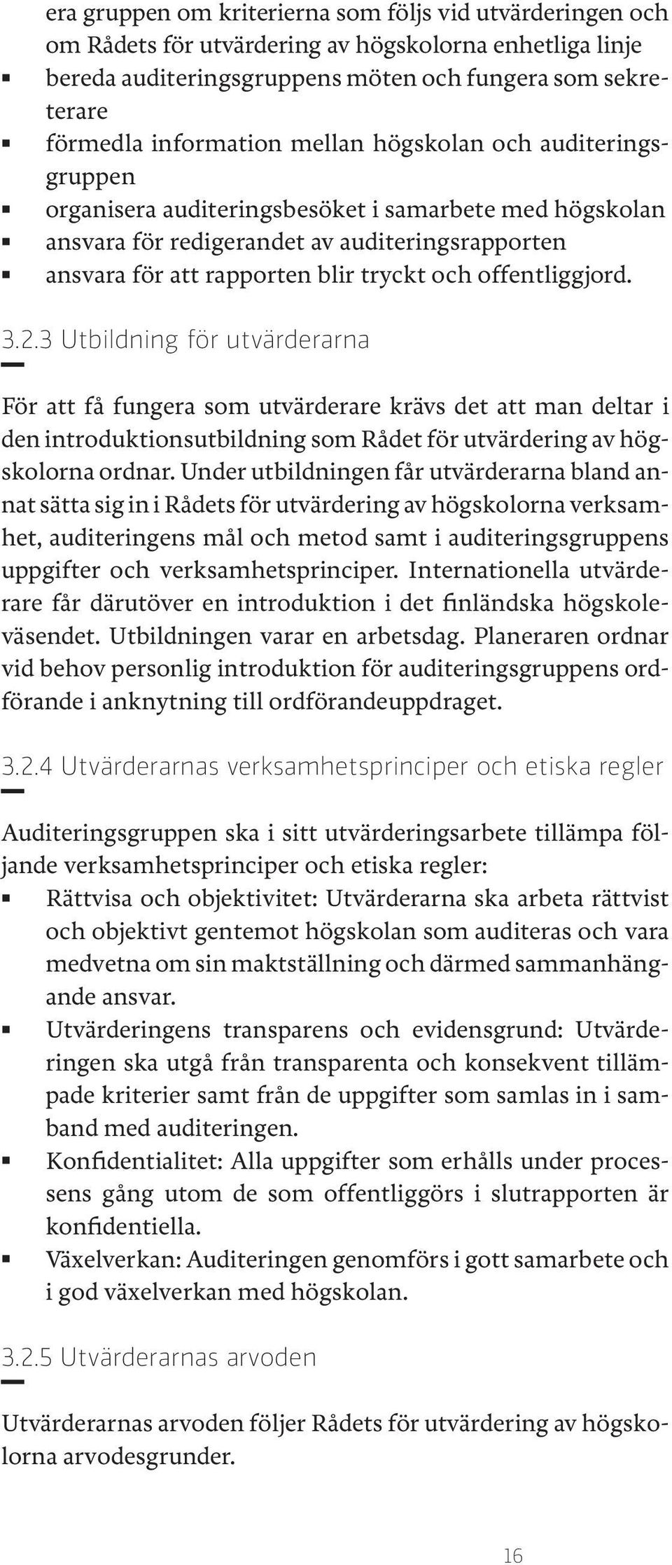 offentliggjord. 3.2.3 Utbildning för utvärderarna För att få fungera som utvärderare krävs det att man deltar i den introduktionsutbildning som Rådet för utvärdering av högskolorna ordnar.