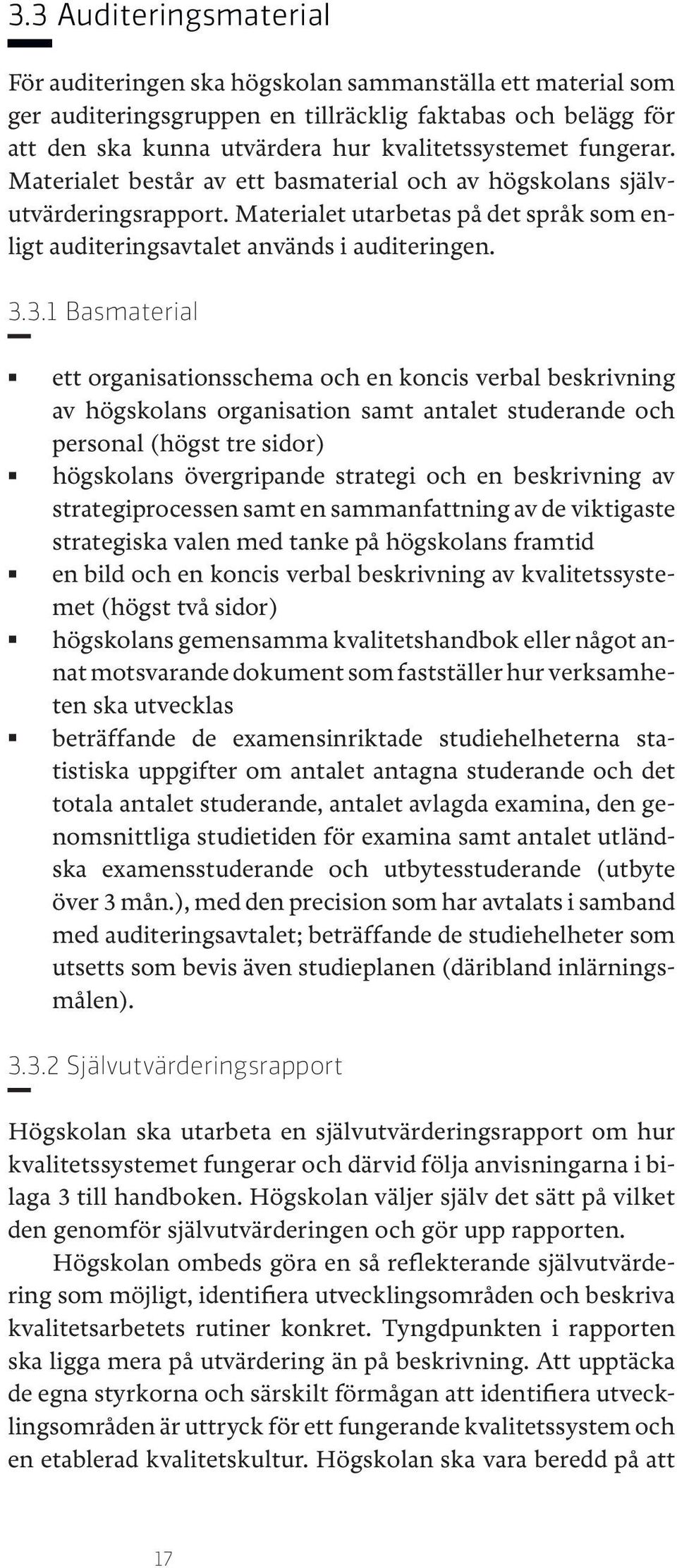 3.1 Basmaterial ett organisationsschema och en koncis verbal beskrivning av högskolans organisation samt antalet studerande och personal (högst tre sidor) högskolans övergripande strategi och en
