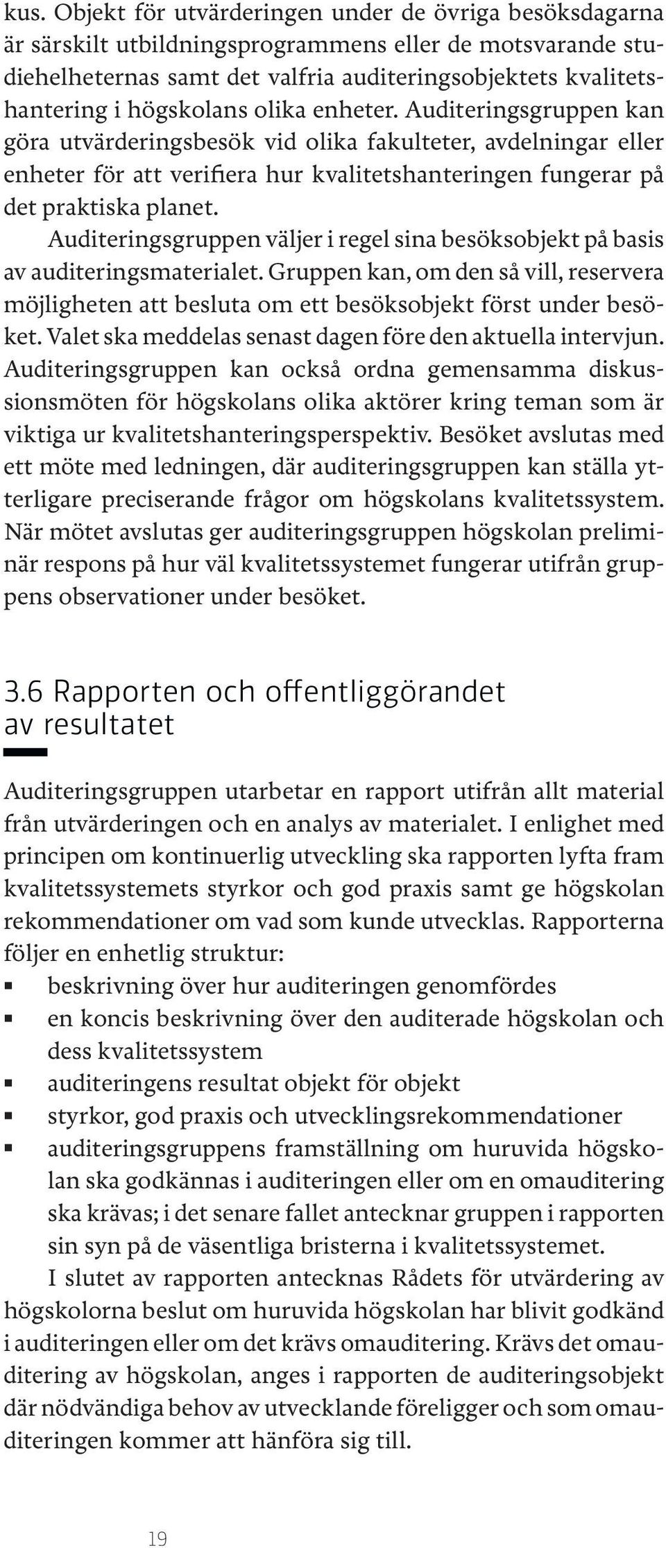 Auditeringsgruppen väljer i regel sina besöksobjekt på basis av auditeringsmaterialet. Gruppen kan, om den så vill, reservera möjligheten att besluta om ett besöksobjekt först under besöket.